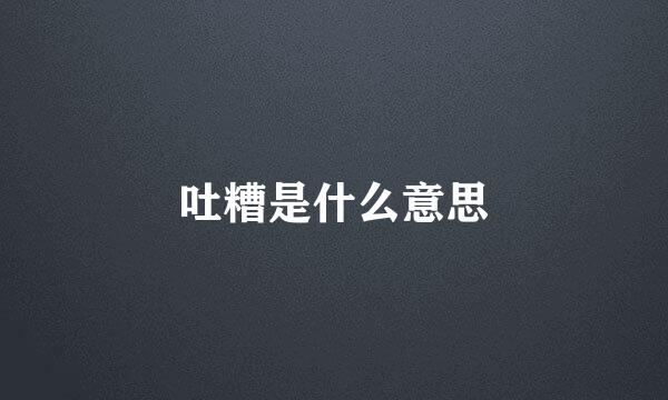 吐糟是什么意思