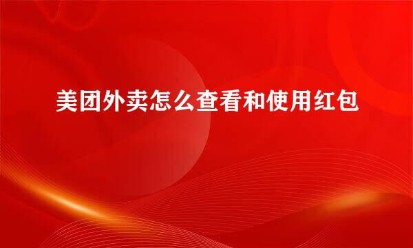 美团外卖怎么查看和使用红包