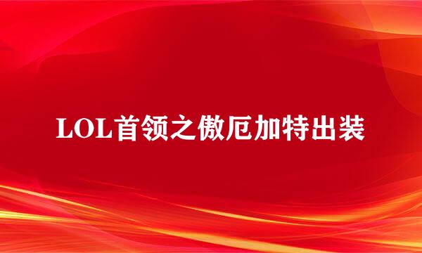 LOL首领之傲厄加特出装