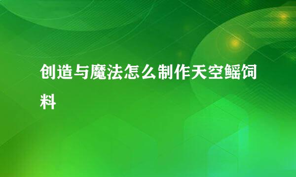 创造与魔法怎么制作天空鳐饲料