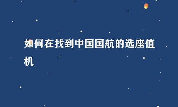 如何在找到中国国航的选座值机
