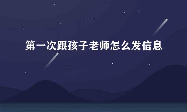 第一次跟孩子老师怎么发信息
