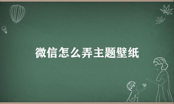 微信怎么弄主题壁纸