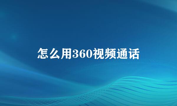 怎么用360视频通话