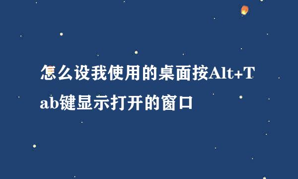 怎么设我使用的桌面按Alt+Tab键显示打开的窗口