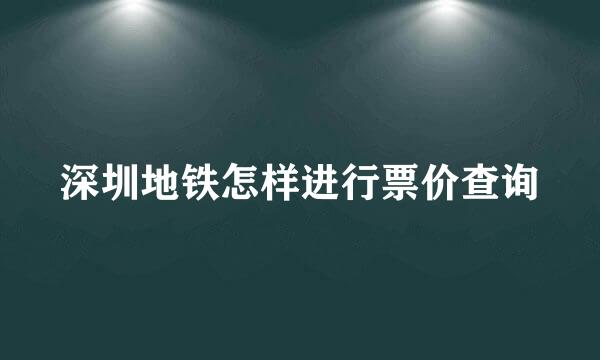 深圳地铁怎样进行票价查询