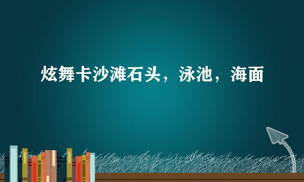 炫舞卡沙滩石头，泳池，海面