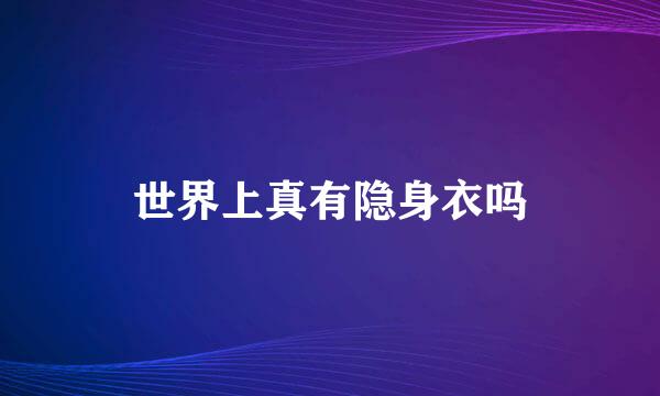 世界上真有隐身衣吗