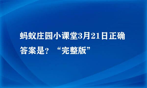 蚂蚁庄园小课堂3月21日正确答案是？“完整版”