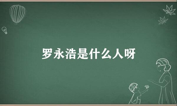 罗永浩是什么人呀