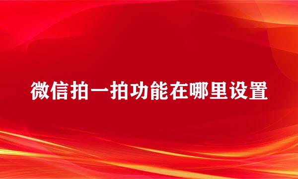 微信拍一拍功能在哪里设置