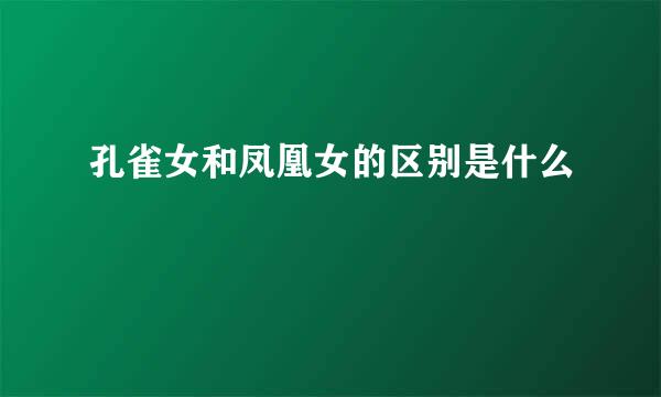 孔雀女和凤凰女的区别是什么
