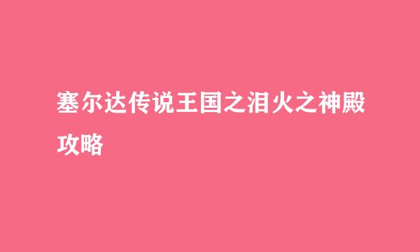 塞尔达传说王国之泪火之神殿攻略