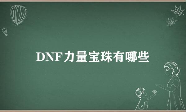 DNF力量宝珠有哪些