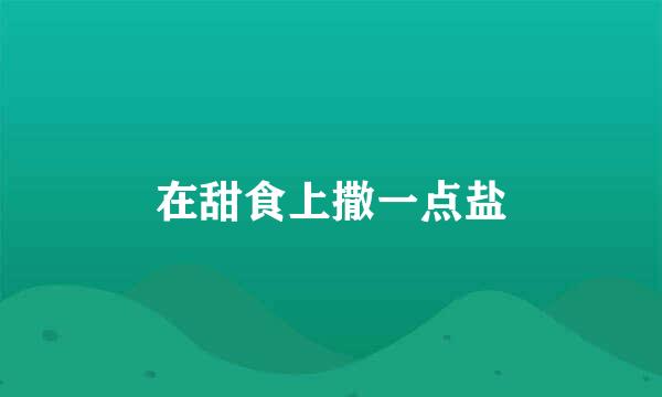 在甜食上撒一点盐