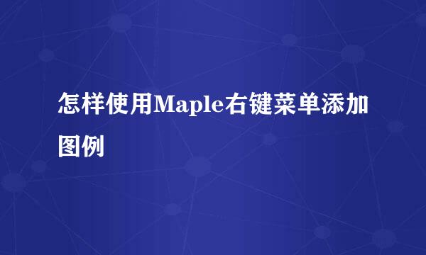 怎样使用Maple右键菜单添加图例