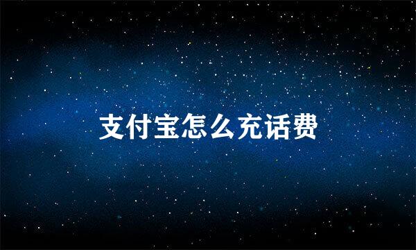 支付宝怎么充话费