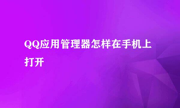 QQ应用管理器怎样在手机上打开