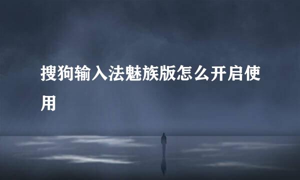 搜狗输入法魅族版怎么开启使用