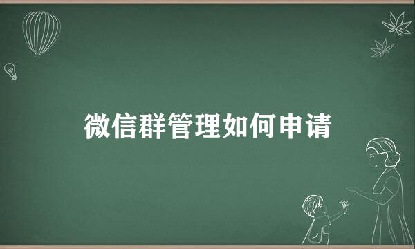 微信群管理如何申请