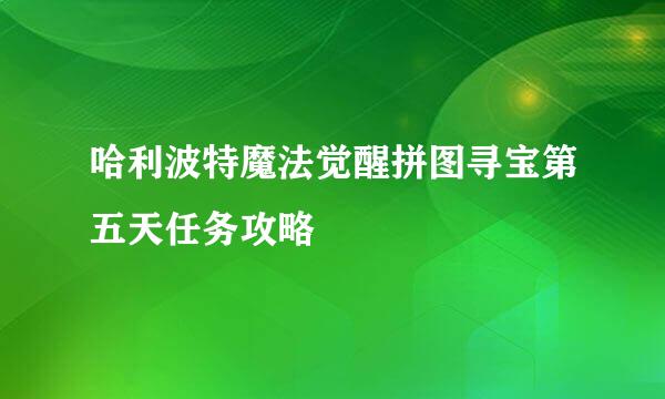 哈利波特魔法觉醒拼图寻宝第五天任务攻略