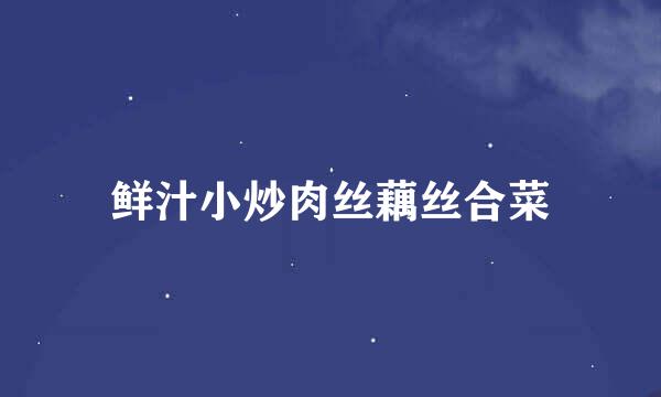 鲜汁小炒肉丝藕丝合菜