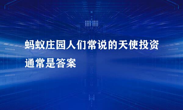 蚂蚁庄园人们常说的天使投资通常是答案