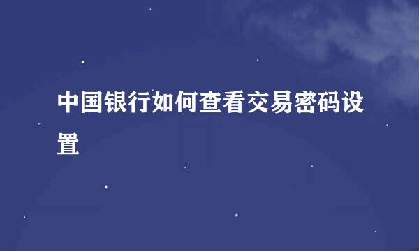中国银行如何查看交易密码设置