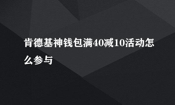 肯德基神钱包满40减10活动怎么参与