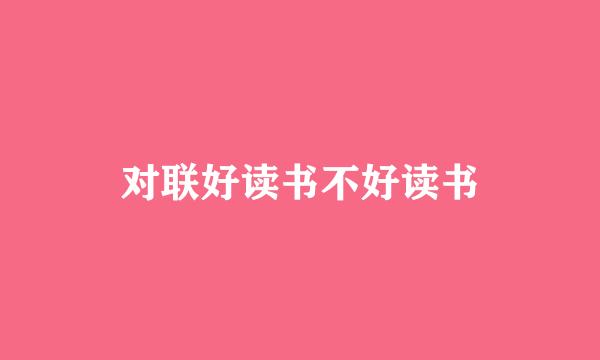 对联好读书不好读书