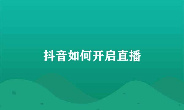 抖音如何开启直播