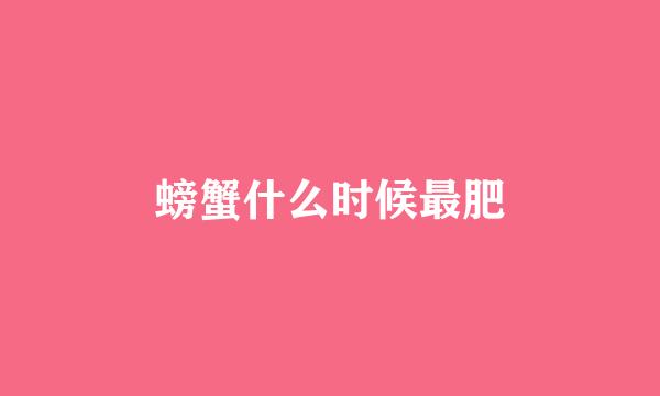 螃蟹什么时候最肥