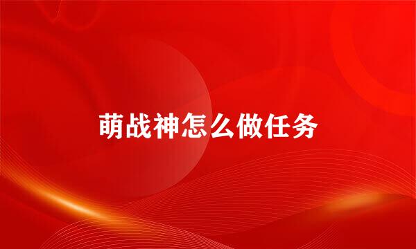 萌战神怎么做任务