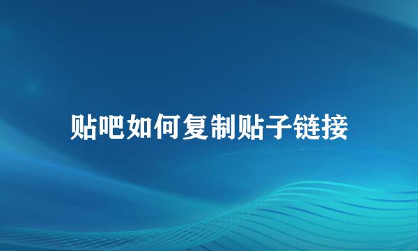 贴吧如何复制贴子链接