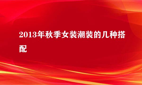 2013年秋季女装潮装的几种搭配