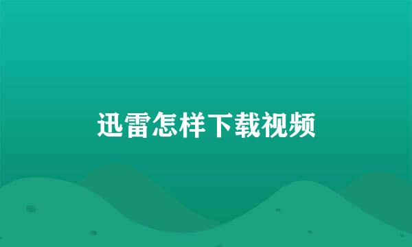 迅雷怎样下载视频