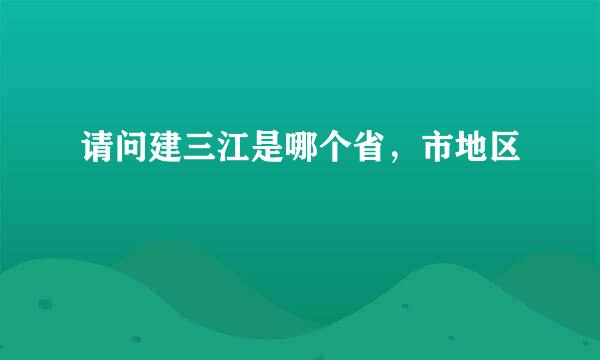 请问建三江是哪个省，市地区