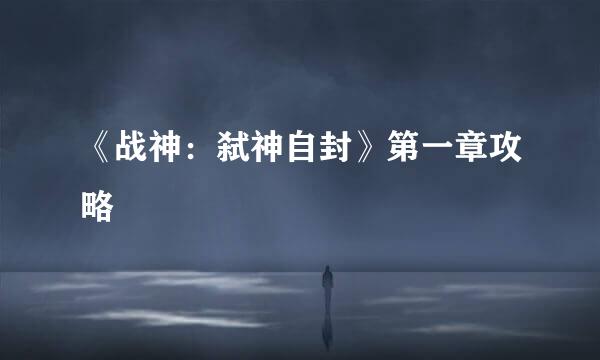 《战神：弑神自封》第一章攻略