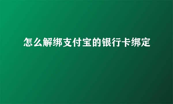 怎么解绑支付宝的银行卡绑定