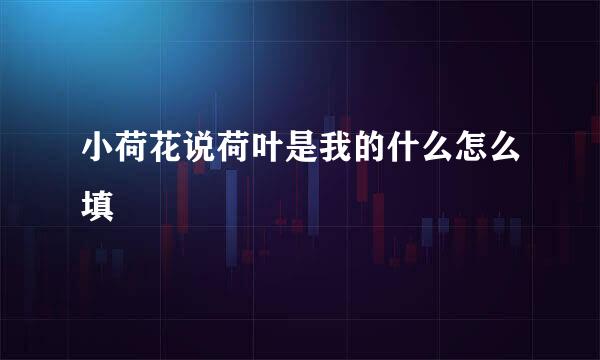小荷花说荷叶是我的什么怎么填