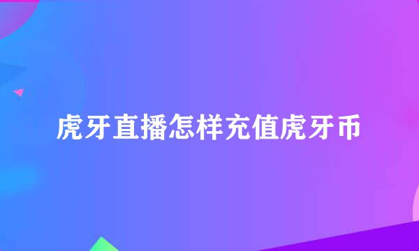虎牙直播怎样充值虎牙币