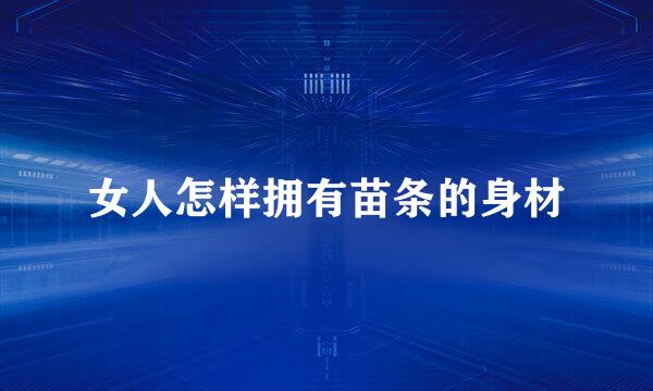 女人怎样拥有苗条的身材