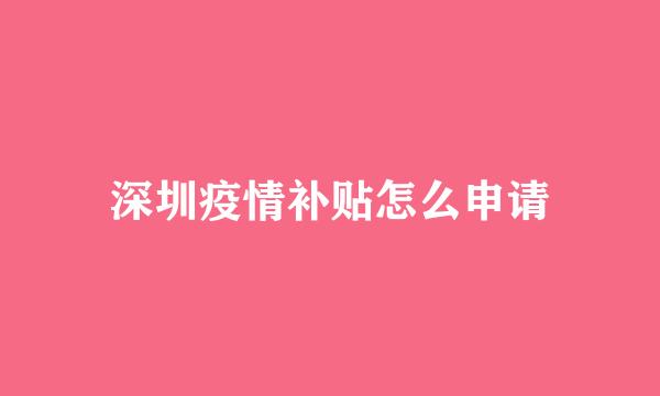 深圳疫情补贴怎么申请