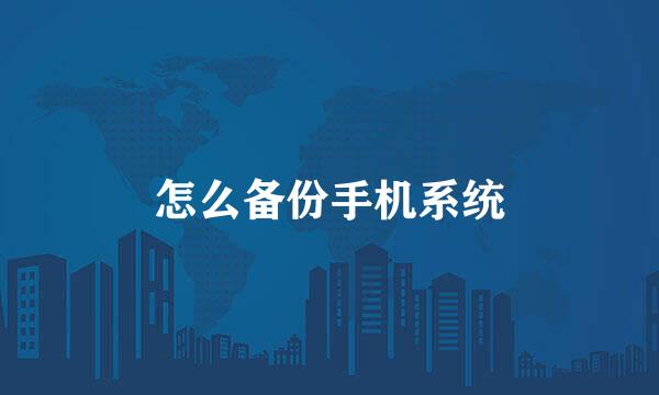 怎么备份手机系统