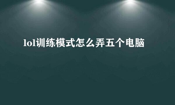lol训练模式怎么弄五个电脑