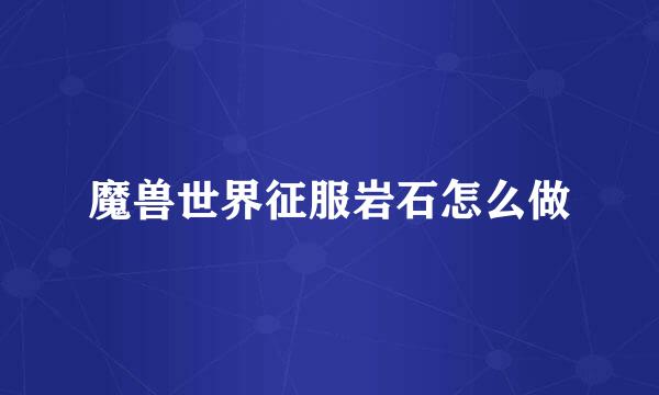 魔兽世界征服岩石怎么做