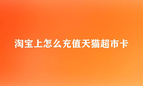 淘宝上怎么充值天猫超市卡