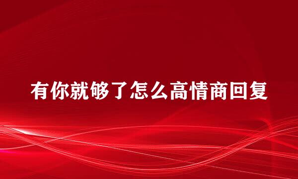 有你就够了怎么高情商回复