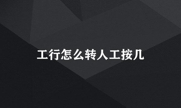 工行怎么转人工按几