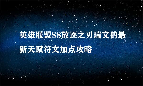 英雄联盟S8放逐之刃瑞文的最新天赋符文加点攻略